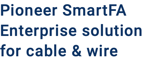 Pioneer SmartFA Enterprise solution for cable & wire